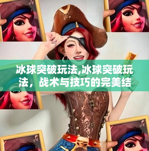 冰球突破玩法,冰球突破玩法,战术与技巧的完美结合