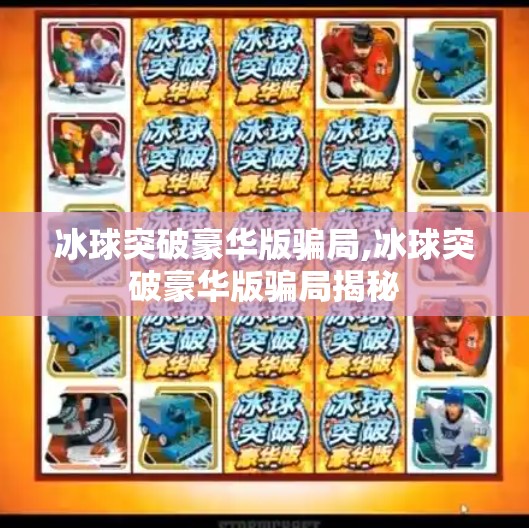 冰球突破豪华版骗局,冰球突破豪华版骗局揭秘
