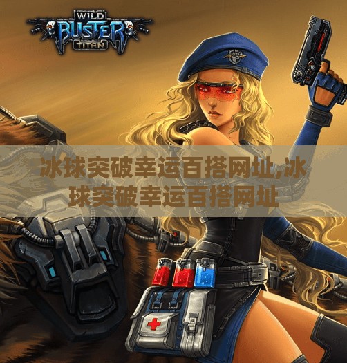 冰球突破幸运百搭网址,冰球突破幸运百搭网址