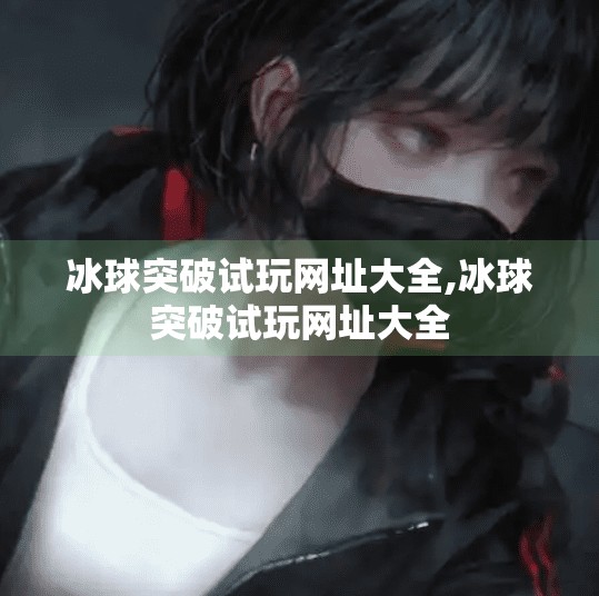 冰球突破试玩网址大全,冰球突破试玩网址大全