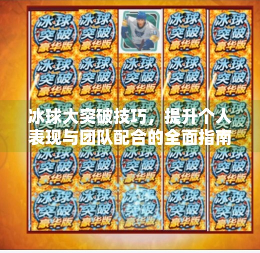 冰球大突破技巧,提升个人表现与团队配合的全面指南,冰球大突破技巧