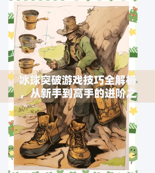 冰球突破游戏技巧全解析,从新手到高手的进阶之路,看完这篇就够了!冰球突破游戏技巧视频