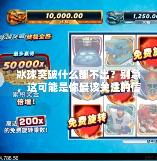 冰球突破什么都不出?别急,这可能是你最该关注的信号!冰球突破什么都不出