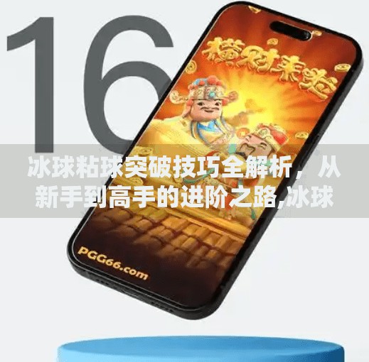 冰球粘球突破技巧全解析，从新手到高手的进阶之路,冰球粘球突破技巧