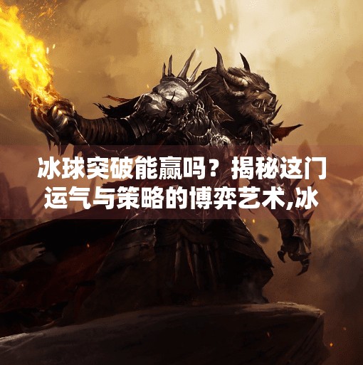 冰球突破能赢吗？揭秘这门运气与策略的博弈艺术,冰球突破能赢吗