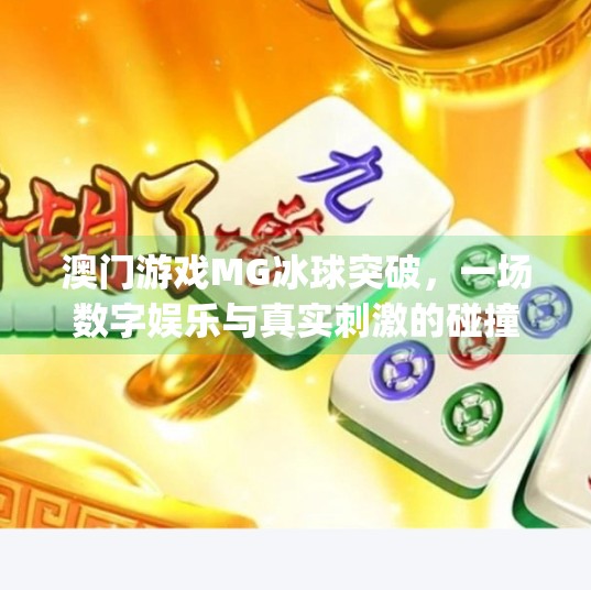 澳门游戏MG冰球突破，一场数字娱乐与真实刺激的碰撞,澳门游戏mg冰球突破