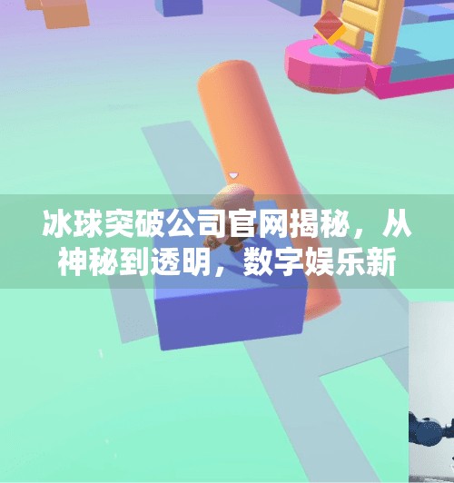 冰球突破公司官网揭秘,从神秘到透明,数字娱乐新势力如何重塑玩家体验?冰球突破公司官网