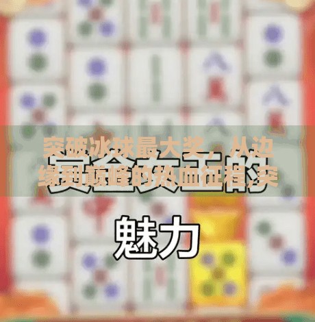 突破冰球最大奖，从边缘到巅峰的热血征程,突破冰球最大奖