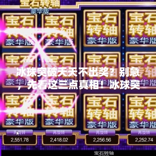 冰球突破天天不出奖?别急,先看这三点真相!冰球突破天天不出奖