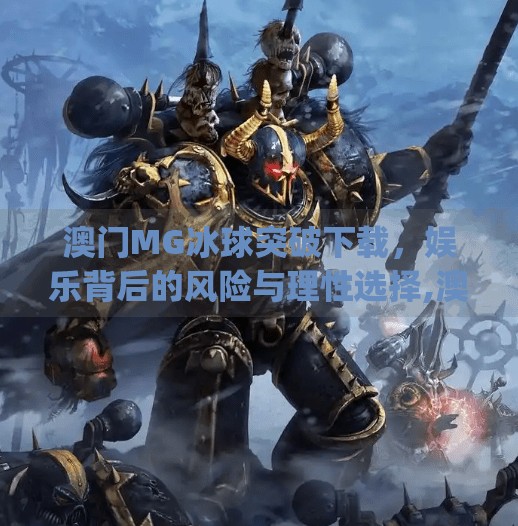 澳门MG冰球突破下载，娱乐背后的风险与理性选择,澳门mg冰球突破下载