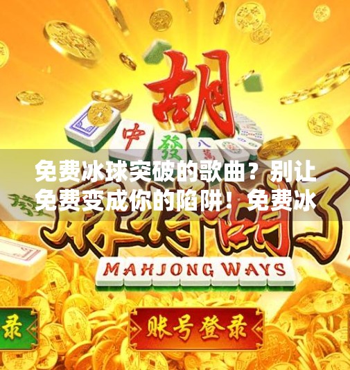 免费冰球突破的歌曲?别让免费变成你的陷阱!免费冰球突破的歌曲
