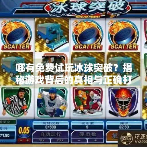 哪有免费试玩冰球突破?揭秘游戏背后的真相与正确打开方式!哪有免费试玩冰球突破