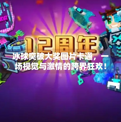 冰球突破大奖图片卡通,一场视觉与激情的跨界狂欢!冰球突破大奖图片卡通