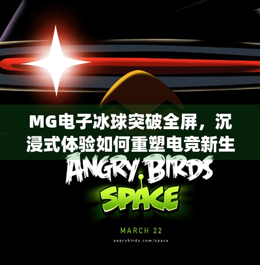 MG电子冰球突破全屏,沉浸式体验如何重塑电竞新生态?mg电子冰球突破全屏