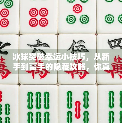 冰球突破幸运小技巧,从新手到高手的隐藏攻略,你真的知道吗?冰球突破幸运小技巧