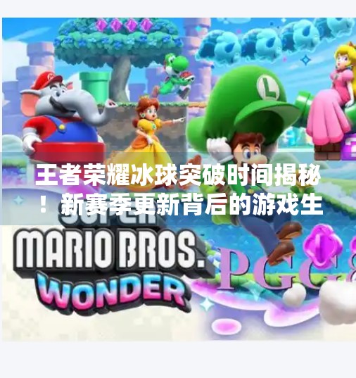 王者荣耀冰球突破时间揭秘!新赛季更新背后的游戏生态变革,王者荣耀冰球突破时间