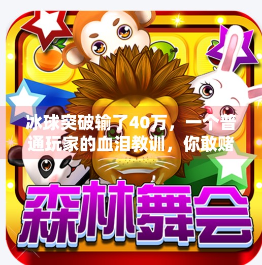 冰球突破输了40万,一个普通玩家的血泪教训,你敢赌吗?冰球突破输了40万