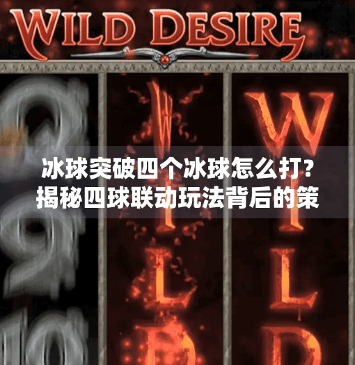 冰球突破四个冰球怎么打?揭秘四球联动玩法背后的策略与技巧!冰球突破四个冰球怎么打