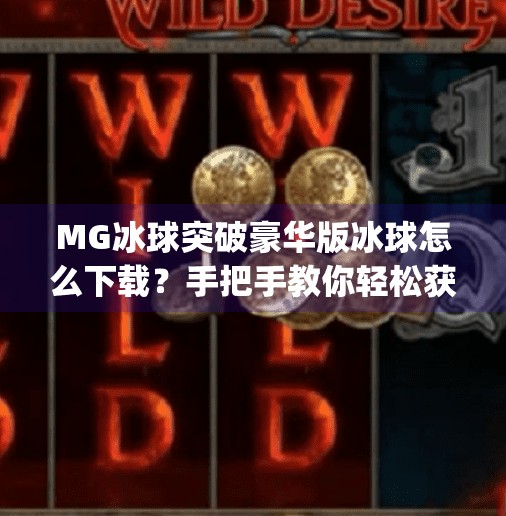 MG冰球突破豪华版冰球怎么下载?手把手教你轻松获取,玩转刺激冰球世界!mg冰球突破豪华版冰球怎么下载