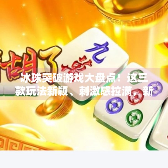 冰球突破游戏大盘点！这三款玩法新颖、刺激感拉满，新手老手都爱玩！冰球突破哪个游戏好玩些