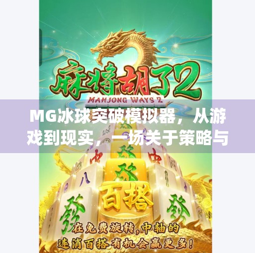 MG冰球突破模拟器,从游戏到现实,一场关于策略与极限的沉浸式体验,mg冰球突破模拟器
