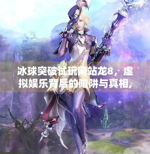 冰球突破试玩网站龙8,虚拟娱乐背后的陷阱与真相,冰球突破试玩网站龙8