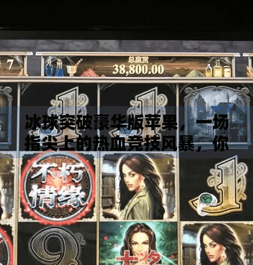 冰球突破豪华版苹果,一场指尖上的热血竞技风暴,你准备好了吗?冰球突破豪华版苹果