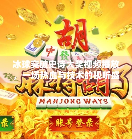 冰球突破史诗大奖视频播放,一场热血与技术的视听盛宴,冰球突破史诗大奖视频播放