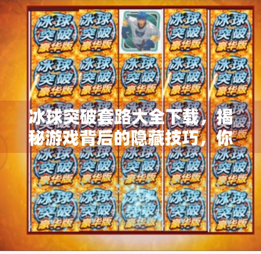 冰球突破套路大全下载,揭秘游戏背后的隐藏技巧,你真的懂怎么赢吗?冰球突破套路大全下载