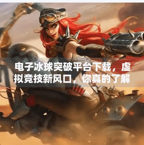 电子冰球突破平台下载,虚拟竞技新风口,你真的了解它吗?电子冰球突破平台下载