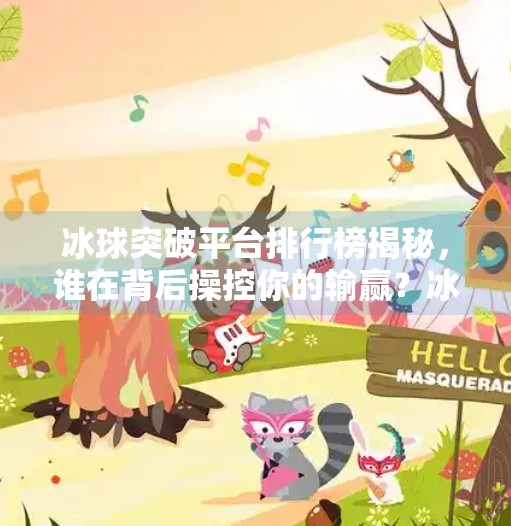 冰球突破平台排行榜揭秘,谁在背后操控你的输赢?冰球突破平台排行榜