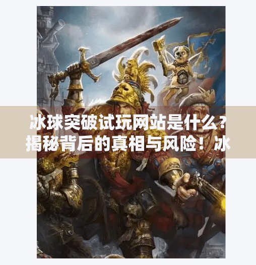 冰球突破试玩网站是什么?揭秘背后的真相与风险!冰球突破试玩网站是什么