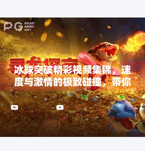 冰球突破精彩视频集锦,速度与激情的极致碰撞,带你领略冰上运动的热血魅力!冰球突破精彩视频集锦