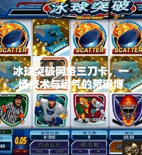 冰球突破网络三刀卡,一场技术与运气的荒诞博弈,冰球突破网络三刀卡