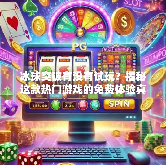 冰球突破有没有试玩?揭秘这款热门游戏的免费体验真相!冰球突破有没有试玩的