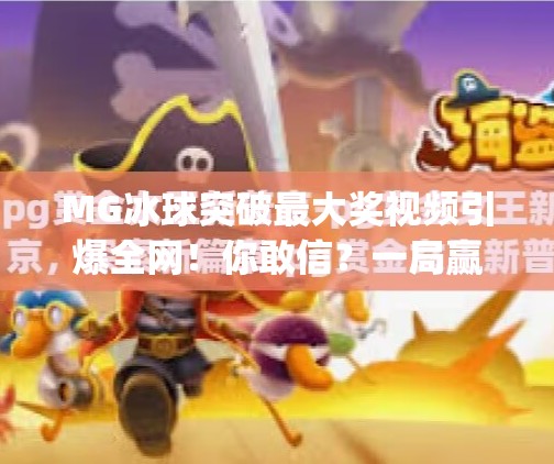 MG冰球突破最大奖视频引爆全网!你敢信?一局赢30万,真实还是套路?mg冰球突破最大奖视频