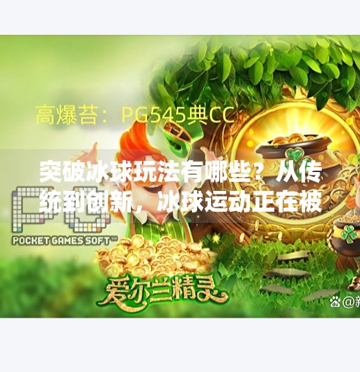 突破冰球玩法有哪些?从传统到创新,冰球运动正在被重新定义!突破冰球玩法有哪些