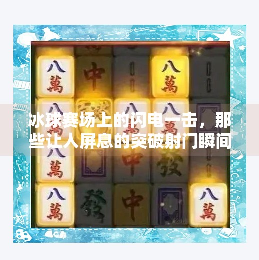 冰球赛场上的闪电一击,那些让人屏息的突破射门瞬间集锦,冰球比赛突破射门视频集锦
