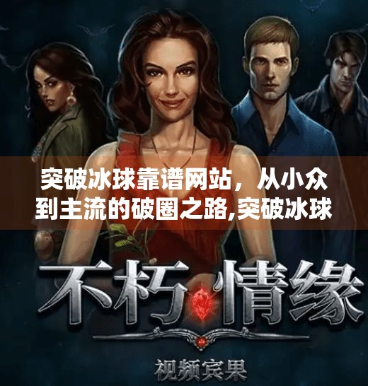 突破冰球靠谱网站,从小众到主流的破圈之路,突破冰球靠谱网站