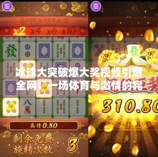 冰球大突破爆大奖视频引爆全网!一场体育与激情的完美碰撞,冰球大突破爆大奖视频