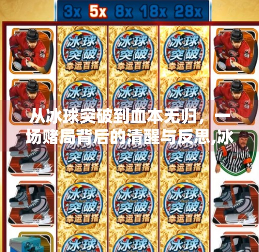 从冰球突破到血本无归,一场赌局背后的清醒与反思,冰球突破输了八万块钱