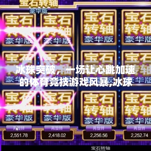 冰球突破,一场让心跳加速的体育竞技游戏风暴,冰球突破是什么游戏