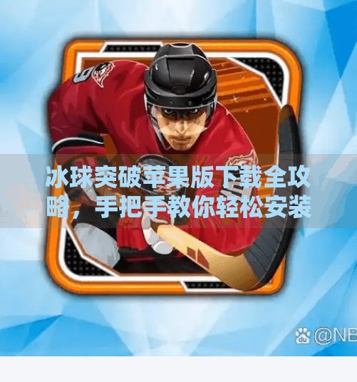 冰球突破苹果版下载全攻略,手把手教你轻松安装,畅玩经典街机玩法!冰球突破苹果版下载教程