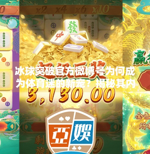 冰球突破官方微博号为何成为体育迷的新宠？揭秘其内容背后的流量密码！冰球突破官方微博号