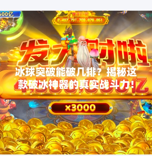 冰球突破能破几排?揭秘这款破冰神器的真实战斗力!冰球突破可以破冰几排