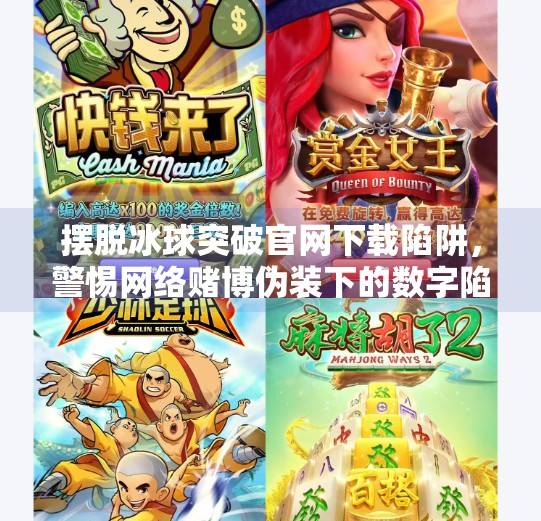 摆脱冰球突破官网下载陷阱,警惕网络赌博伪装下的数字陷阱,摆脱冰球突破官网下载