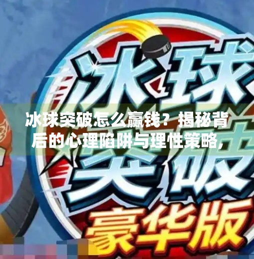 冰球突破怎么赢钱?揭秘背后的心理陷阱与理性策略,冰球突破怎么能赢钱