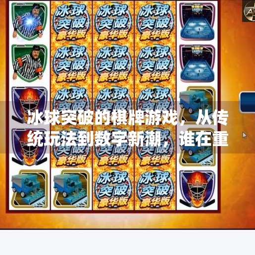 冰球突破的棋牌游戏,从传统玩法到数字新潮,谁在重新定义牌桌上的激情?有冰球突破的棋牌游戏