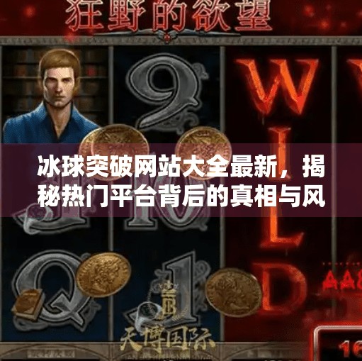 冰球突破网站大全最新，揭秘热门平台背后的真相与风险！冰球突破网站大全最新