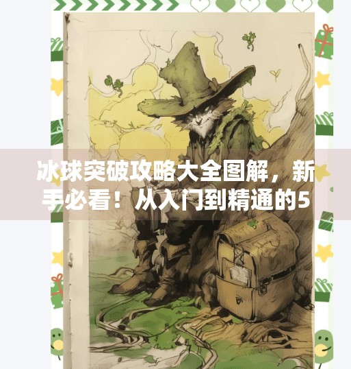 冰球突破攻略大全图解,新手必看!从入门到精通的5大秘籍全解析!冰球突破攻略大全图解
